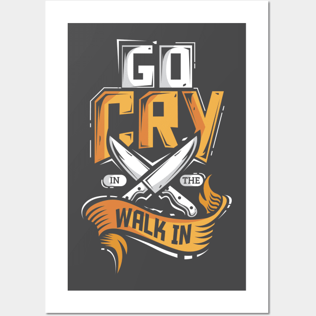 Go Cry In The Walk In Chef Cook Wall Art by ghsp